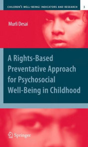 Title: A Rights-Based Preventative Approach for Psychosocial Well-being in Childhood / Edition 1, Author: Murli Desai
