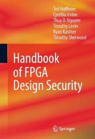 Title: Handbook of FPGA Design Security, Author: Ted Huffmire