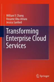 Title: Transforming Enterprise Cloud Services / Edition 1, Author: William Y Chang