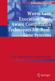 Title: Worst-Case Execution Time Aware Compilation Techniques for Real-Time Systems / Edition 1, Author: Paul Lokuciejewski