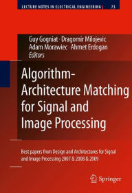 Title: Algorithm-Architecture Matching for Signal and Image Processing: Best papers from Design and Architectures for Signal and Image Processing 2007 & 2008 & 2009 / Edition 1, Author: Guy Gogniat