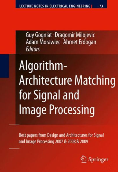 Algorithm-Architecture Matching for Signal and Image Processing: Best papers from Design and Architectures for Signal and Image Processing 2007 & 2008 & 2009 / Edition 1