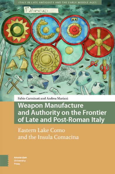 Weapon Manufacture and Authority on the Frontier of Late and Post-Roman Italy: Eastern Lake Como and the Insula Comacina