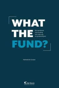 Title: What the fund ?: Een handboek over funding van scale-ups en groeibedrijven, Author: Nathalie De Ceulaer
