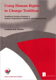 Title: Using Human Rights to Change Tradition: Traditional Practices Harmful to Women's Reproductive Health in sub-Saharan Africa, Author: Corinne Packer