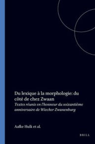 Title: Du lexique a la morphologie: du cote de chez Zwaan: Textes reunis en l'honneur du soixantieme anniversaire de Wiecher Zwanenburg, Author: Brill