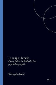 Title: Le sang et l'encre: Pierre Drieu La Rochelle. Une psychobiographie, Author: Solange Leibovici