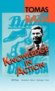 Title: Knowledge in Action / Edition 1, Author: Tomas Bata