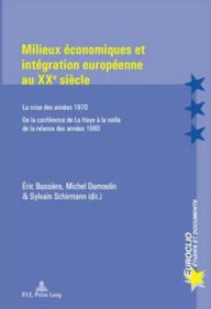 Title: Milieux economiques et integration europeenne au XXe siecle: La crise des annees 1970 - De la conference de La Haye a la veille de la relance des annees 1980, Author: ric Bussi re