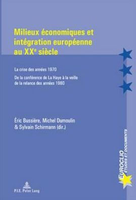 Milieux economiques et integration europeenne au XXe siecle: La crise des annees 1970 - De la conference de La Haye a la veille de la relance des annees 1980