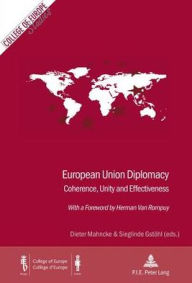 European Union Diplomacy: Coherence, Unity and Effectiveness . With a Foreword by Herman Van Rompuy