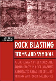 Title: Rock Blasting Terms and Symbols: A Dictionary of Symbols and Terms in Rock Blasting and Related Areas like Drilling, Mining and Rock Mechanics / Edition 1, Author: Agne Rustan