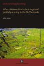 Outsourcing Planning. What Do Consultants Do In A Regional Spatial Planning In The Netherlands