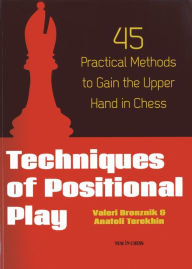 Title: Techniques of Positional Play: 45 Practical Methods to Gain the Upper Hand in Chess, Author: Valeri Bronznik