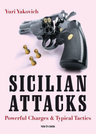 Title: Sicilian Attacks: Powerful Charges & Typical Tactics, Author: Yuri Yakovich