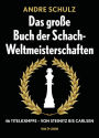Das Grosse Buch der Schach-Weltmeisterschaften: 46 Titelkämpfe - Von Steinitz bis Carlsen