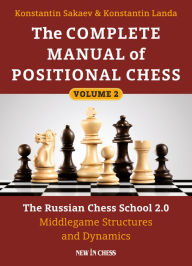 Title: The Complete Manual of Positional Chess: The Russian Chess School 2.0 - Middlegame Structures and Dynamics, Author: Konstantin Sakaev