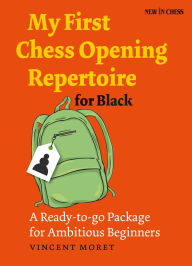 Title: My First Chess Opening Repertoire for Black: A Ready-to-go Package for Ambitious Beginners, Author: Vincent Moret
