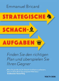 Title: Strategische Schachaufgaben: Finden Sie den richtigen Plan und überspielen Sie Ihren Gegner, Author: Emmanuel Bricard