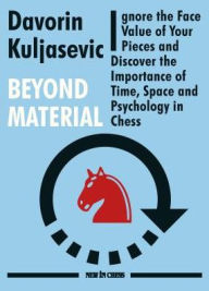 Free download electronics pdf books Beyond Material: Ignore the Face Value of Your Pieces and Discover the Importance of Time, Space and Psychology in Chess English version 9789056918606 by Davorin Kuljasevic PDB