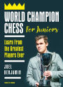 World Champion Chess for Juniors: Learn From the Greatest Players Ever