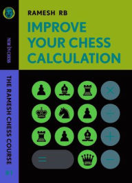 Title: Improve Your Chess Calculation: The Ramesh Chess Course, Author: Ramesh RB