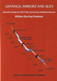 Title: Gratings, Mirrors and Slits: Beamline Design for Soft X-Ray Synchrotron Radiation Sources / Edition 1, Author: WB Peatman