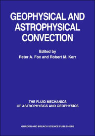 Title: Geophysical & Astrophysical Convection / Edition 1, Author: Peter A Fox