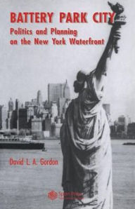 Title: Battery Park City: Politics and Planning on the New York Waterfront / Edition 1, Author: David L. A. Gordon