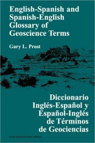 Title: English-Spanish and Spanish-English Glossary of Geoscience Terms / Edition 1, Author: Gary L. Prost