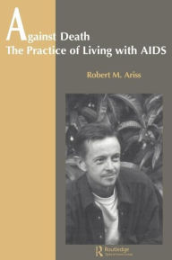 Title: Against Death: The Practice of Living With Aids, Author: Robert Ariss