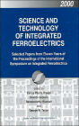 Science and Technology of Integrated Ferroelectrics: Selected Papers from Eleven Years of the Proceedings of the International Symposium of Integrated Ferroelectronics