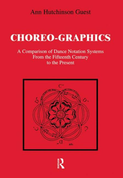 Choreographics: A Comparison of Dance Notation Systems from the Fifteenth Century to the Present / Edition 1