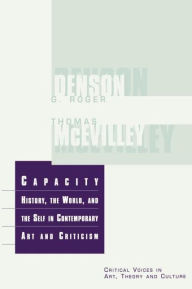 Title: Capacity: History, the World, and the Self in Contemporary Art and Criticism / Edition 1, Author: Thomas McEvilley