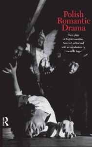 Title: Polish Romantic Drama: Three Plays in English Translation, Author: Harold B. Segel