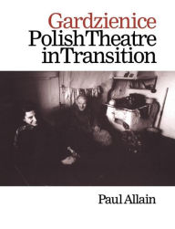 Title: Gardzienice: Polish Theatre in Transition, Author: Paul Allain