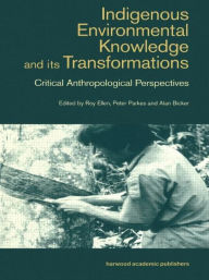 Title: Indigenous Enviromental Knowledge and its Transformations: Critical Anthropological Perspectives / Edition 1, Author: Alan Bicker