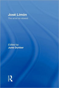 Title: Jose Limon: An Artist Re-viewed / Edition 1, Author: June Dunbar