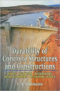 Title: Durability of Concrete Structures and Constructions: Silos, Bunkers, Reservoirs, Water Towers, Retaining Walls / Edition 1, Author: L.M. Poukhonto