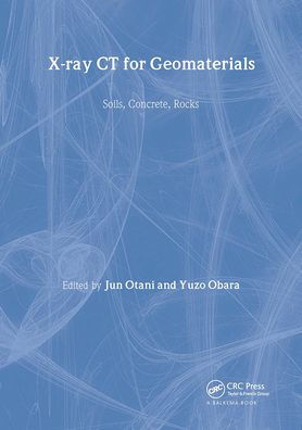 Xray CT for Geomaterials: Soils, Concrete, Rocks International Workshop on Xray CT for Geomaterials, Kumamoto, Japan / Edition 1