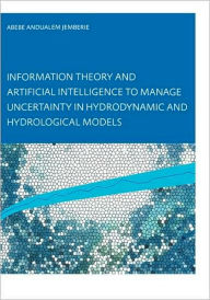 Title: Information Theory and Artificial Intelligence to Manage Uncertainty in Hydrodynamic and Hydrological Models, Author: Abebe Andualem Jemberie