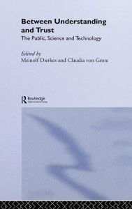 Title: Between Understanding and Trust: The Public, Science and Technology / Edition 1, Author: Meinolf Dierkes