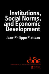 Title: Institutions, Social Norms and Economic Development / Edition 1, Author: Jean-Philippe Platteau