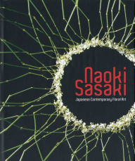 Title: Naoki Sasaki, Japanese Contemporary Floral Art, Author: Naoki Sasaki