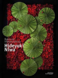 Title: Hideyuki Niwa: Botanical Metamorphosis: Botanical Metamorphosis, Author: Hideyuki Niwa