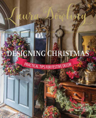 Title: Laura Dowling Designing Christmas: Practical Tips for Festive Decor, Author: Laura Dowling