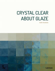 Title: Crystal Clear About Glaze, Author: Sofie Goethals