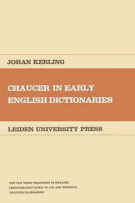 Title: Chaucer in Early English Dictionaries: The Old-Word Tradition in English Lexicography down to 1721 and Speght's Chaucer Glossaries, Author: Johan Kerling