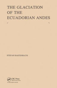 Title: The Glaciation of the Ecuadorian Andes / Edition 1, Author: Stefan Hastenrath