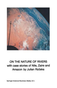 Title: On the Nature of Rivers: With case stories of Nile, Zaire and Amazon, Author: J. Rzóska